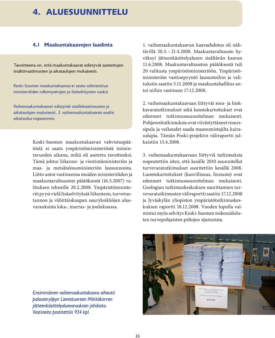 vaihemaakuntakaavan osalta aikataulua nopeammin. Keski-Suomen maakuntakaavan vahvistuspäätöstä ei saatu ympäristöministeriöstä toimintavuoden aikana, mikä oli asetettu tavoitteeksi.