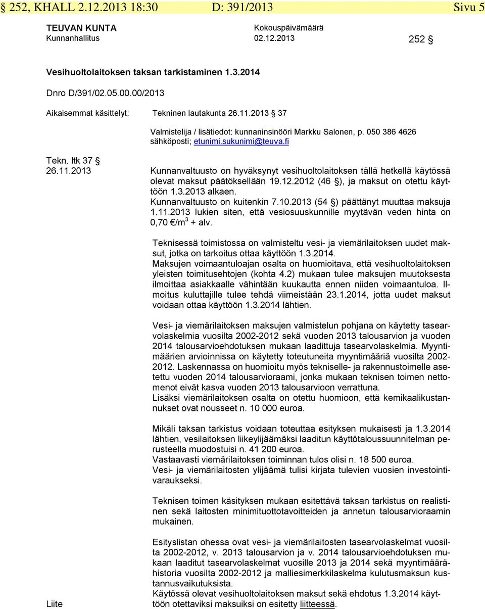 12.2012 (46 ), ja maksut on otettu käyttöön 1.3.2013 alkaen. Kunnanvaltuusto on kuitenkin 7.10.2013 (54 ) päättänyt muuttaa maksuja 1.11.