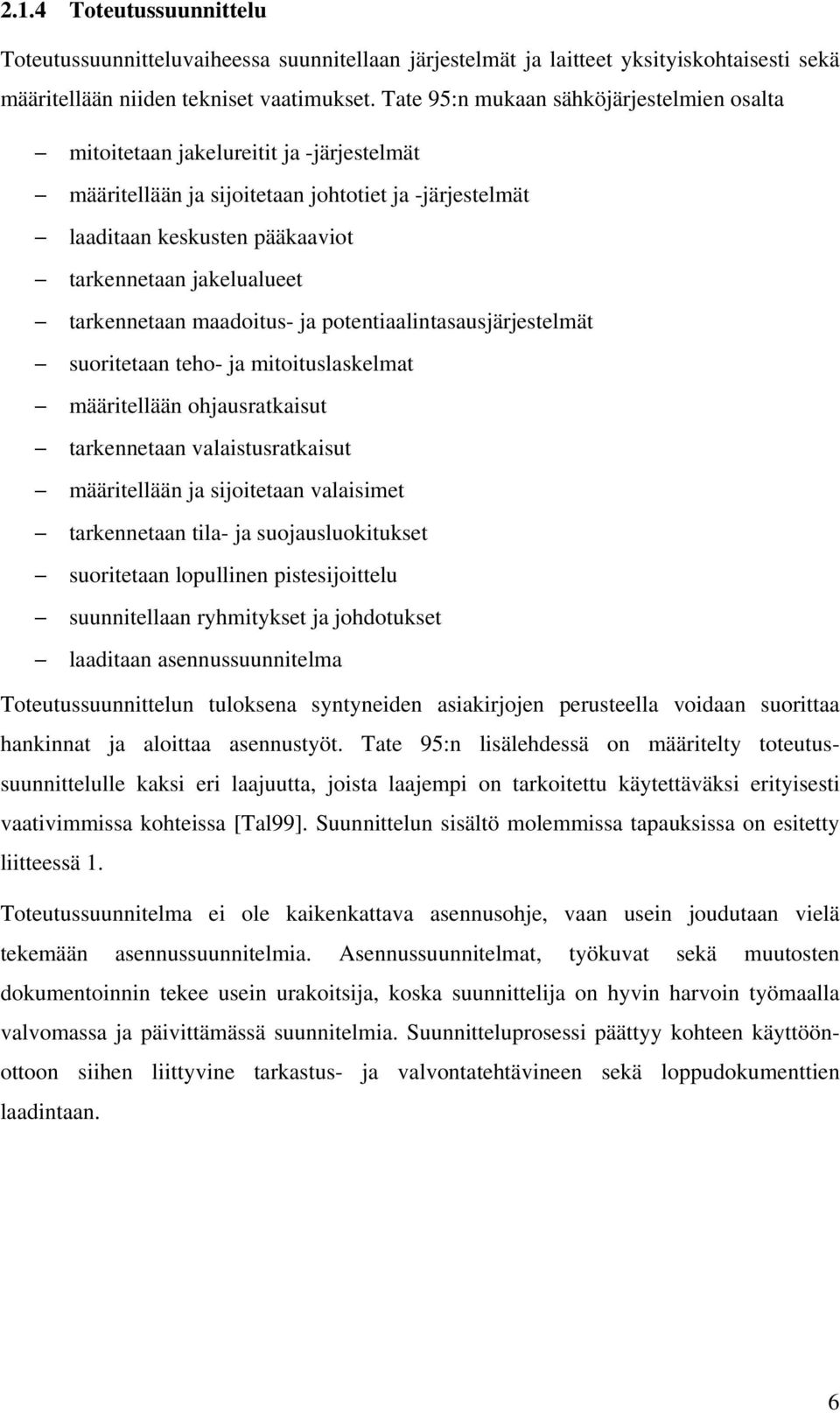 tarkennetaan maadoitus- ja potentiaalintasausjärjestelmät suoritetaan teho- ja mitoituslaskelmat määritellään ohjausratkaisut tarkennetaan valaistusratkaisut määritellään ja sijoitetaan valaisimet