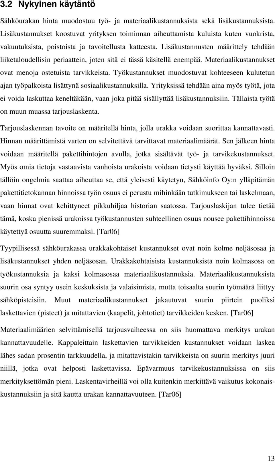 Lisäkustannusten määrittely tehdään liiketaloudellisin periaattein, joten sitä ei tässä käsitellä enempää. Materiaalikustannukset ovat menoja ostetuista tarvikkeista.