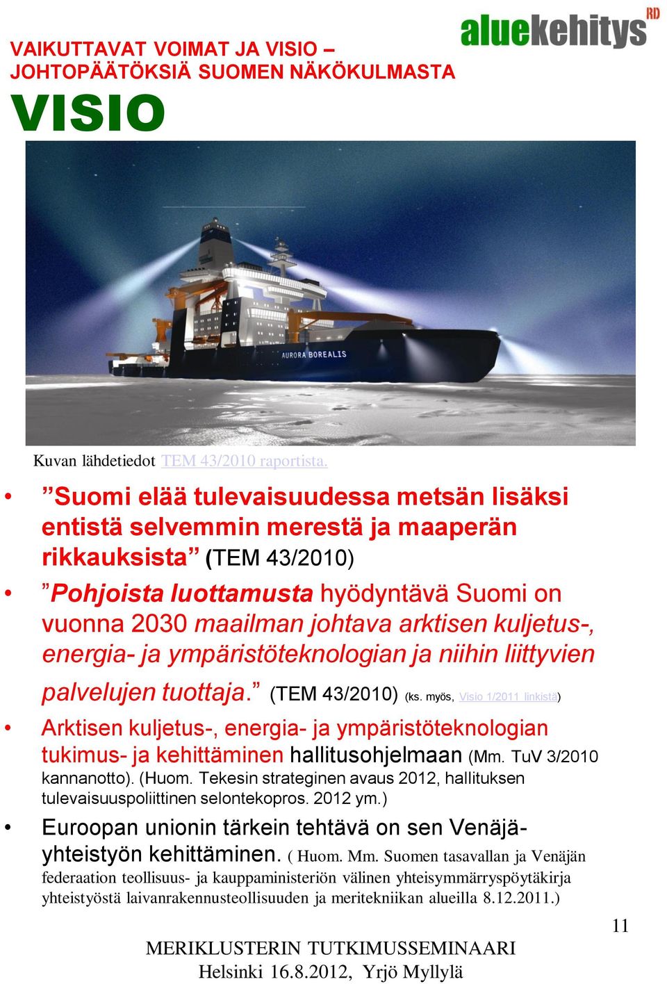 energia- ja ympäristöteknologian ja niihin liittyvien palvelujen tuottaja. (TEM 43/2010) (ks.