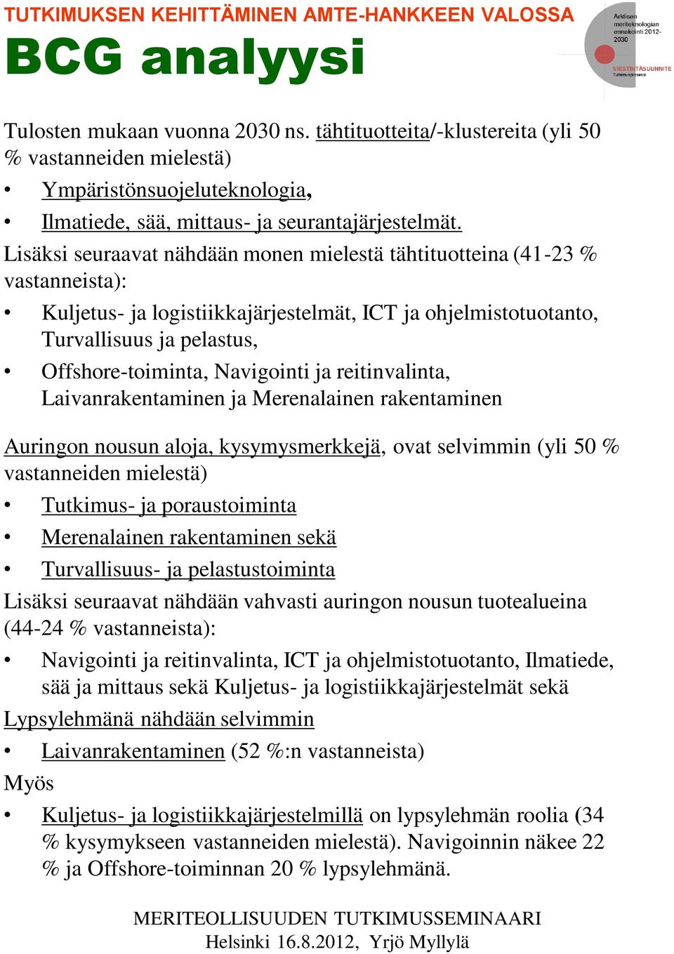 Lisäksi seuraavat nähdään monen mielestä tähtituotteina (41-23 % vastanneista): Kuljetus- ja logistiikkajärjestelmät, ICT ja ohjelmistotuotanto, Turvallisuus ja pelastus, Offshore-toiminta,