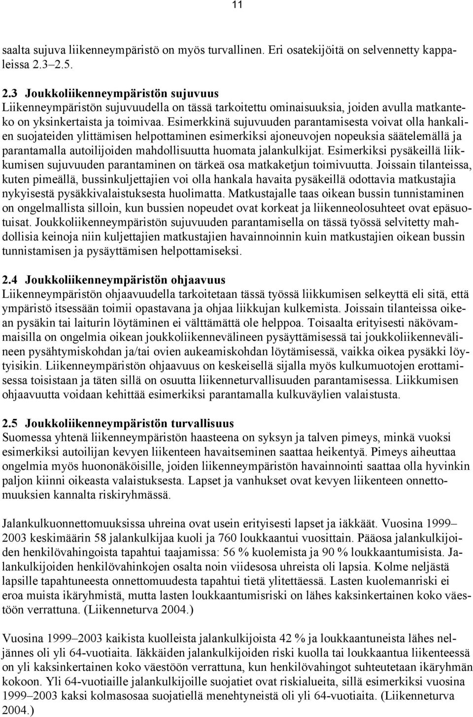 Esimerkkinä sujuvuuden parantamisesta voivat olla hankalien suojateiden ylittämisen helpottaminen esimerkiksi ajoneuvojen nopeuksia säätelemällä ja parantamalla autoilijoiden mahdollisuutta huomata