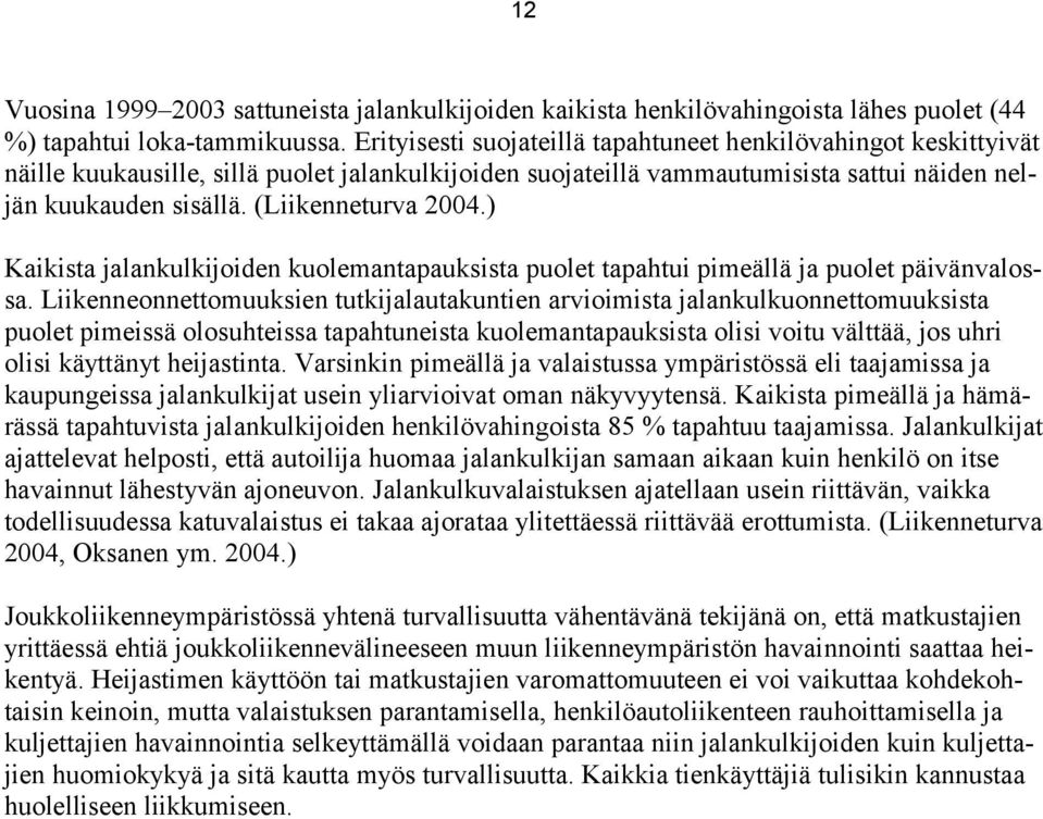 (Liikenneturva 2004.) Kaikista jalankulkijoiden kuolemantapauksista puolet tapahtui pimeällä ja puolet päivänvalossa.