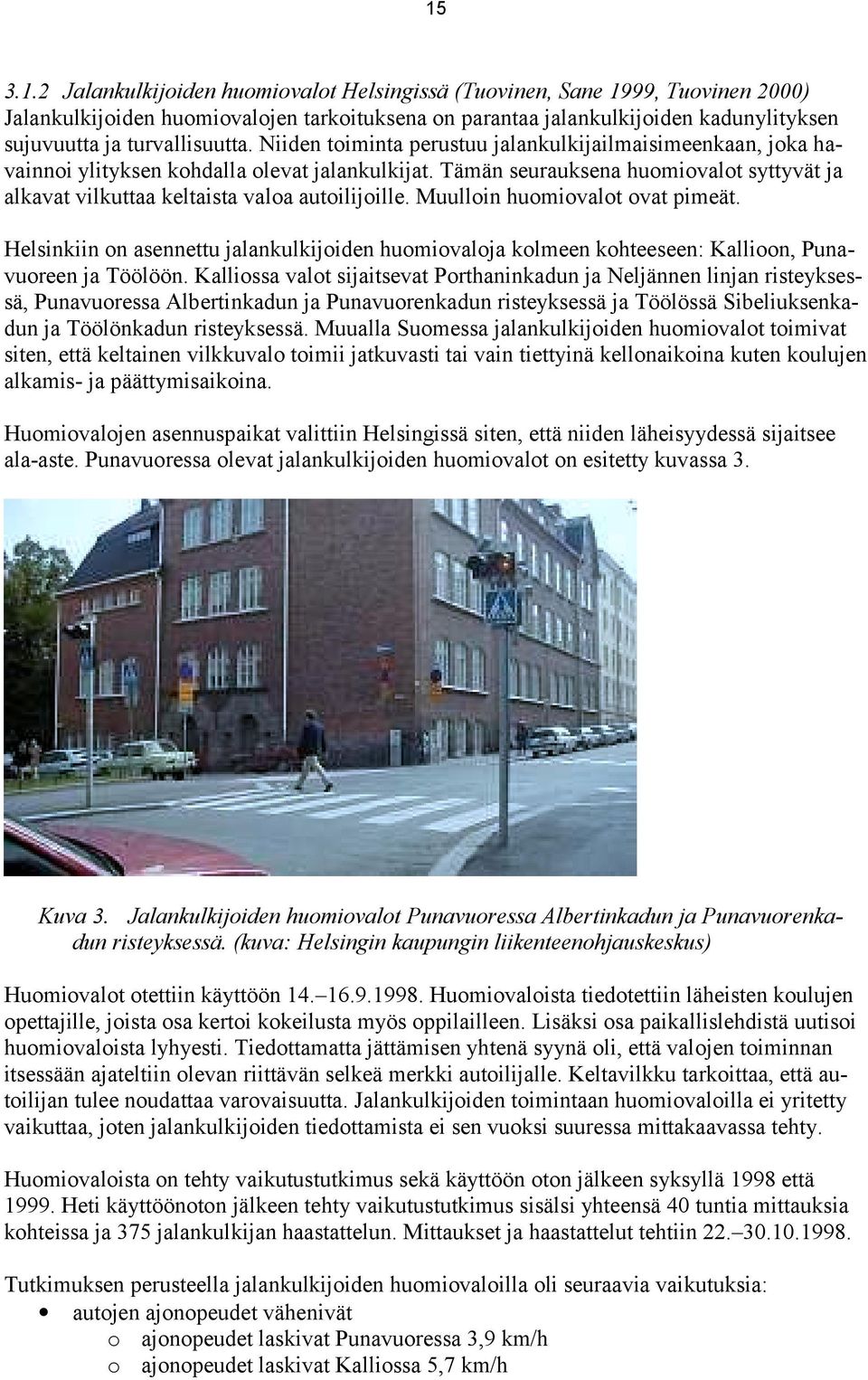 Muulloin huomiovalot ovat pimeät. Helsinkiin on asennettu jalankulkijoiden huomiovaloja kolmeen kohteeseen: Kallioon, Punavuoreen ja Töölöön.
