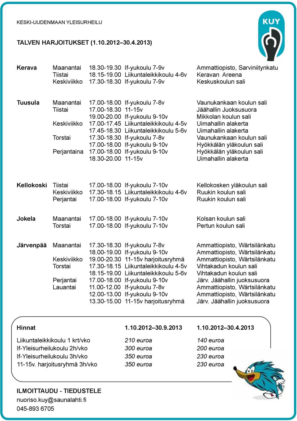 00-20.00 If-yukoulu 9-10v Mikkolan koulun sali Keskiviikko 17.00-17.45 Liikuntaleikkikoulu 4-5v Uimahallin alakerta 17.45-18.30 Liikuntaleikkikoulu 5-6v Uimahallin alakerta Torstai 17.30-18.