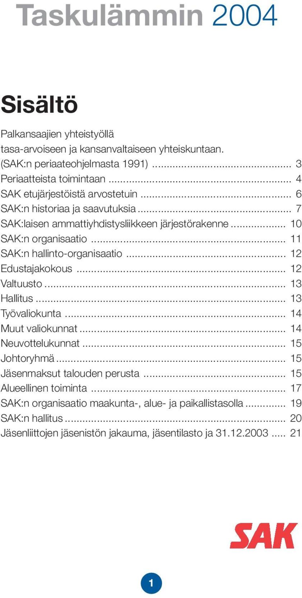 .. 11 SAK:n hallinto-organisaatio... 12 Edustajakokous... 12 Valtuusto... 13 Hallitus... 13 Työvaliokunta... 14 Muut valiokunnat... 14 Neuvottelukunnat... 15 Johtoryhmä.