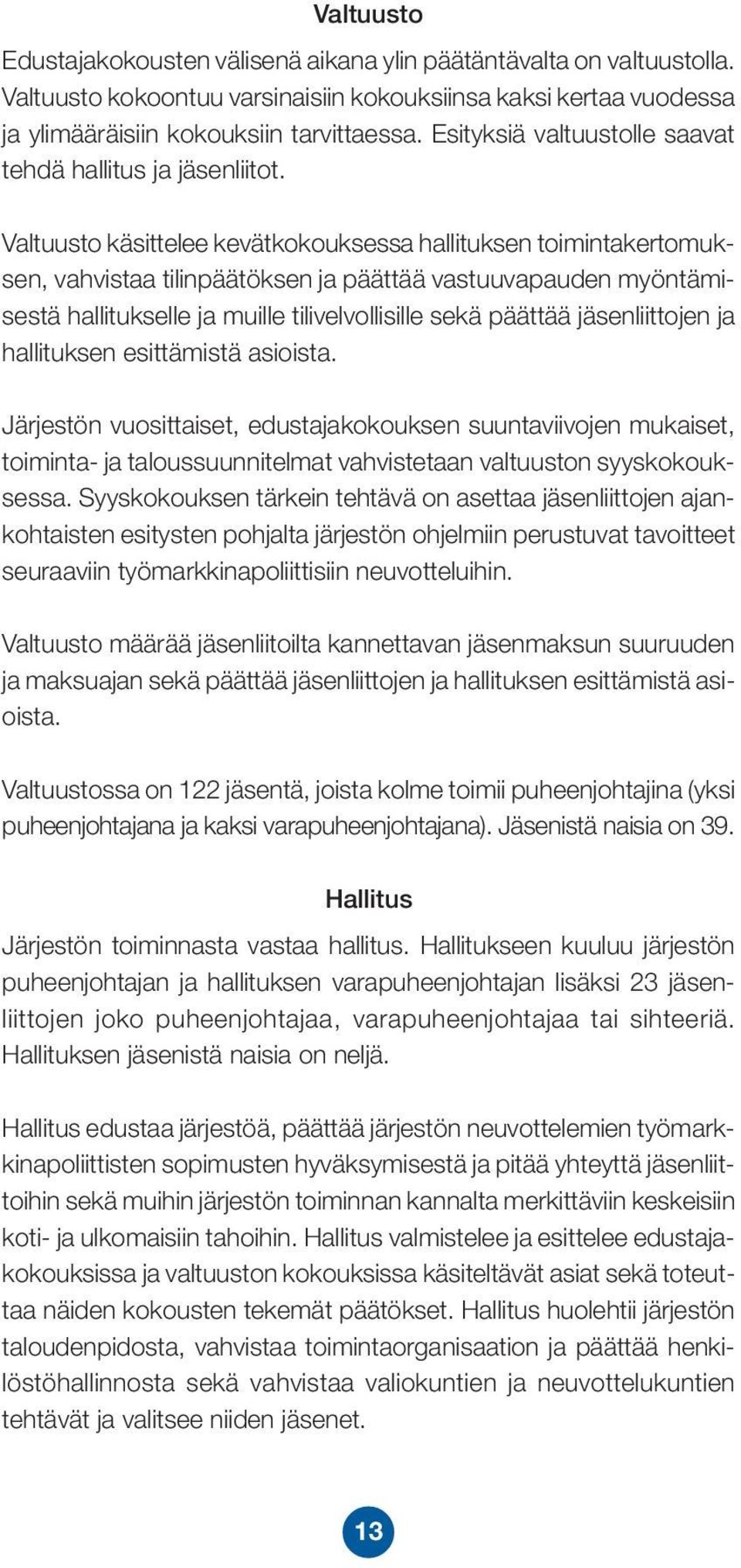 Valtuusto käsittelee kevätkokouksessa hallituksen toimintakertomuksen, vahvistaa tilinpäätöksen ja päättää vastuuvapauden myöntämisestä hallitukselle ja muille tilivelvollisille sekä päättää