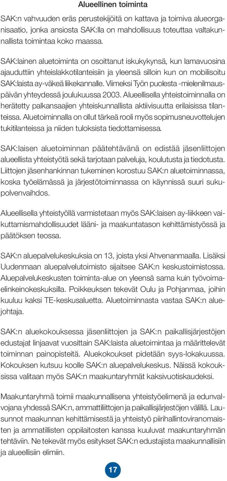 Viimeksi Työn puolesta -mielenilmauspäivän yhteydessä joulukuussa 2003. Alueellisella yhteistoiminnalla on herätetty palkansaajien yhteiskunnallista aktiivisuutta erilaisissa tilanteissa.