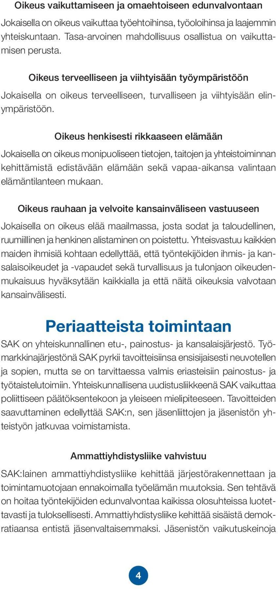 Oikeus henkisesti rikkaaseen elämään Jokaisella on oikeus monipuoliseen tietojen, taitojen ja yhteistoiminnan kehittämistä edistävään elämään sekä vapaa-aikansa valintaan elämäntilanteen mukaan.