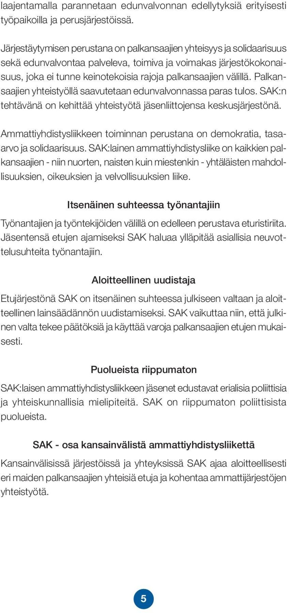 Palkansaajien yhteistyöllä saavutetaan edunvalvonnassa paras tulos. SAK:n tehtävänä on kehittää yhteistyötä jäsenliittojensa keskusjärjestönä.