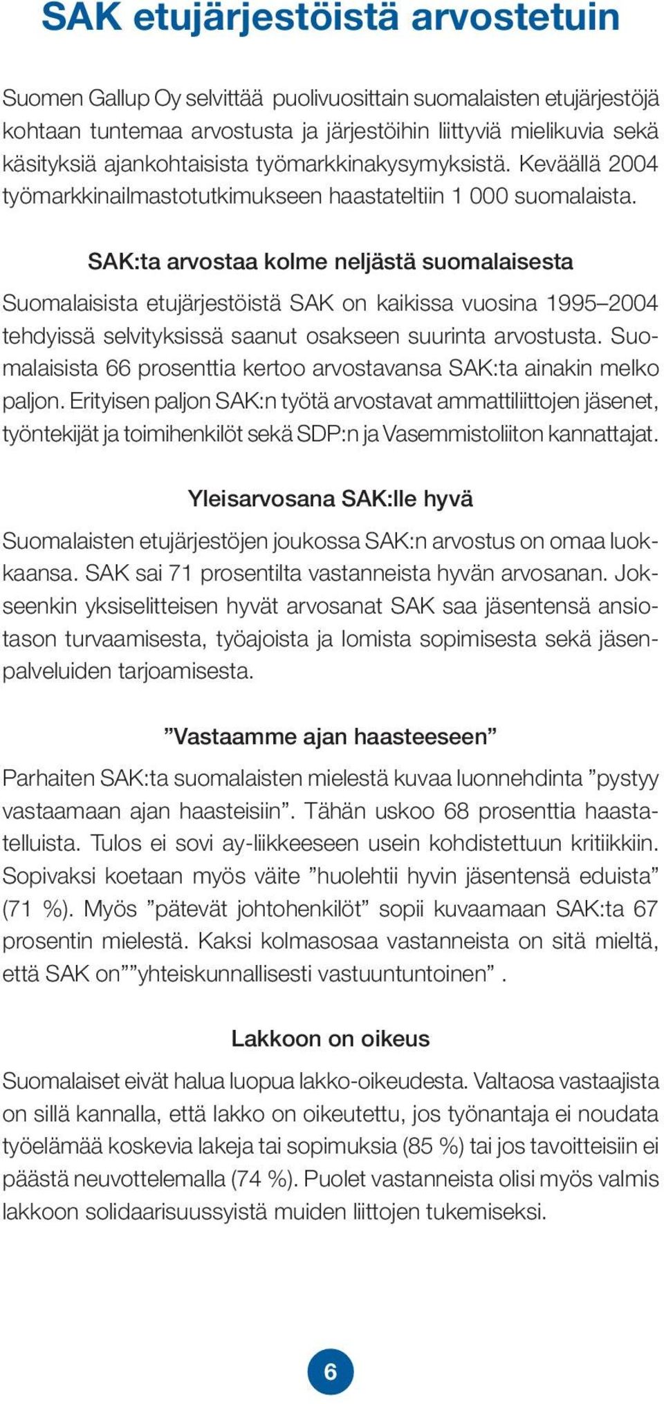 SAK:ta arvostaa kolme neljästä suomalaisesta Suomalaisista etujärjestöistä SAK on kaikissa vuosina 1995 2004 tehdyissä selvityksissä saanut osakseen suurinta arvostusta.