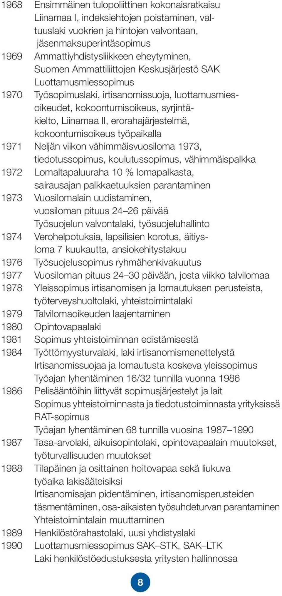 erorahajärjestelmä, kokoontumisoikeus työpaikalla 1971 Neljän viikon vähimmäisvuosiloma 1973, tiedotussopimus, koulutussopimus, vähimmäispalkka 1972 Lomaltapaluuraha 10 % lomapalkasta, sairausajan