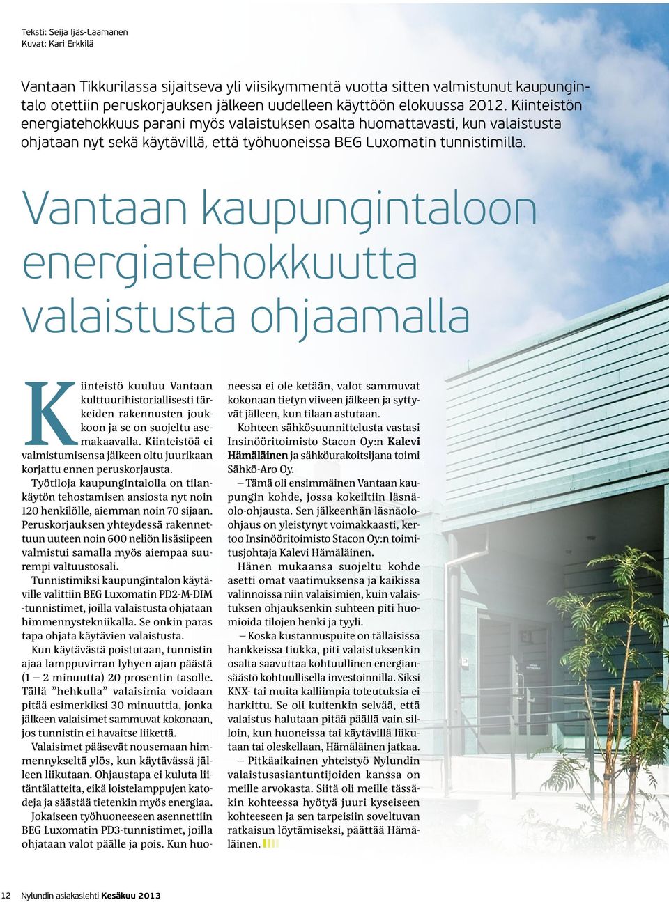 Vantaan kaupungintaloon energiatehokkuutta valaistusta ohjaamalla Kiinteistö kuuluu Vantaan kulttuurihistoriallisesti tärkeiden rakennusten joukkoon ja se on suojeltu asemakaavalla.