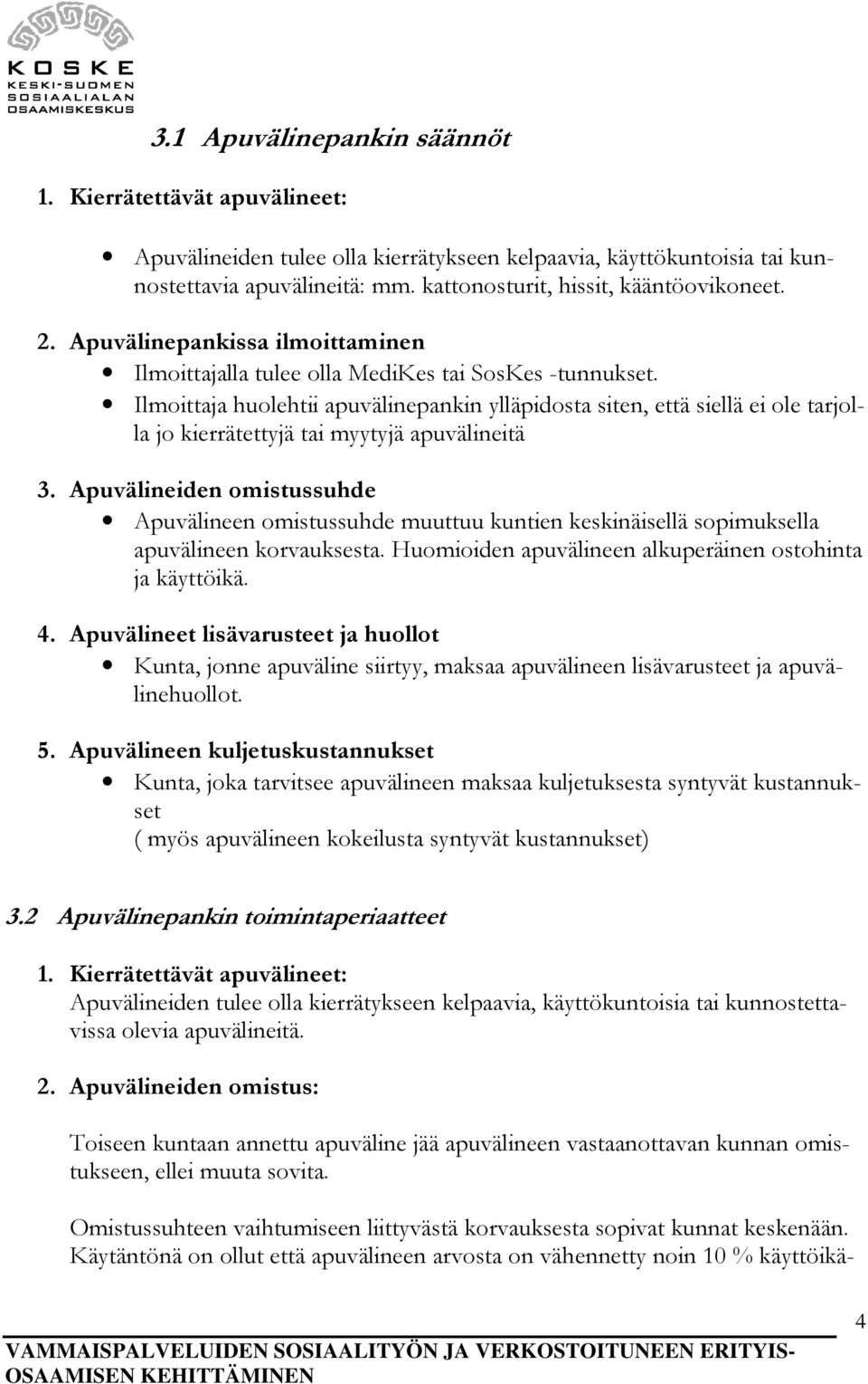 Ilmoittaja huolehtii apuvälinepankin ylläpidosta siten, että siellä ei ole tarjolla jo kierrätettyjä tai myytyjä apuvälineitä 3.