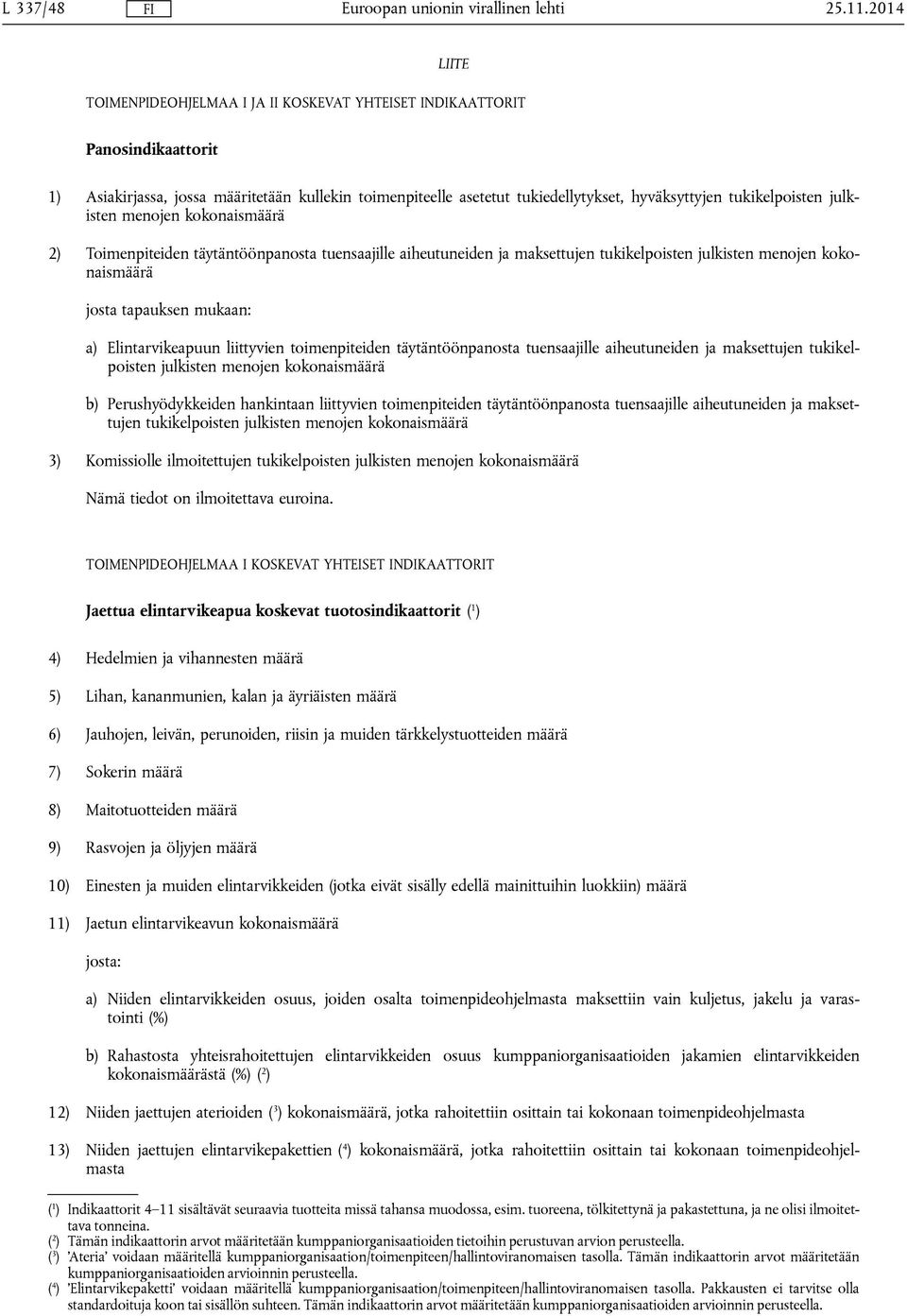 Elintarvikeapuun liittyvien toimenpiteiden täytäntöönpanosta tuensaajille aiheutuneiden ja maksettujen tukikelpoisten julkisten menojen kokonaismäärä b) Perushyödykkeiden hankintaan liittyvien