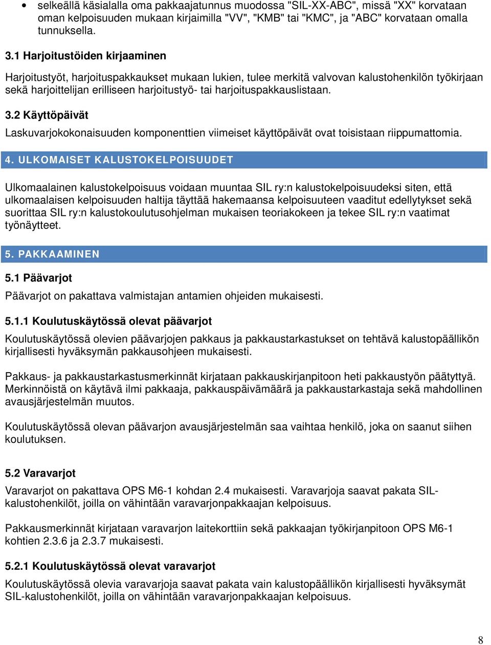 harjoituspakkauslistaan. 3.2 Käyttöpäivät Laskuvarjokokonaisuuden komponenttien viimeiset käyttöpäivät ovat toisistaan riippumattomia. 4.