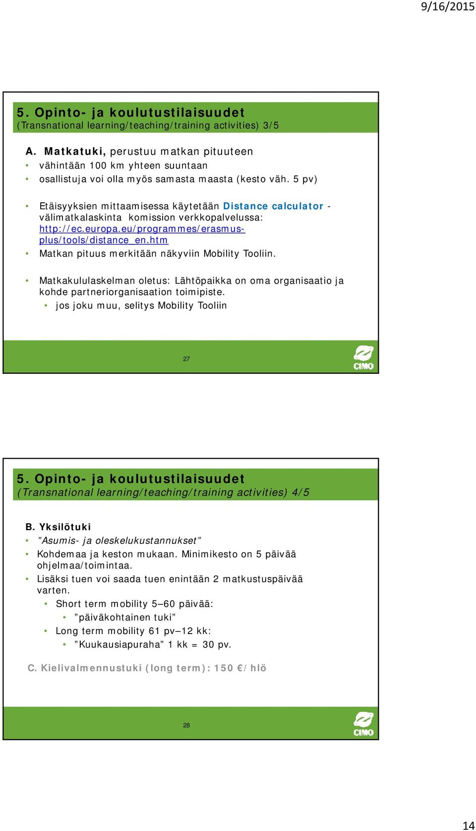 5 pv) Etäisyyksien mittaamisessa käytetään Distance calculator - välimatkalaskinta komission verkkopalvelussa: http://ec.europa.eu/programmes/erasmusplus/tools/distance_en.