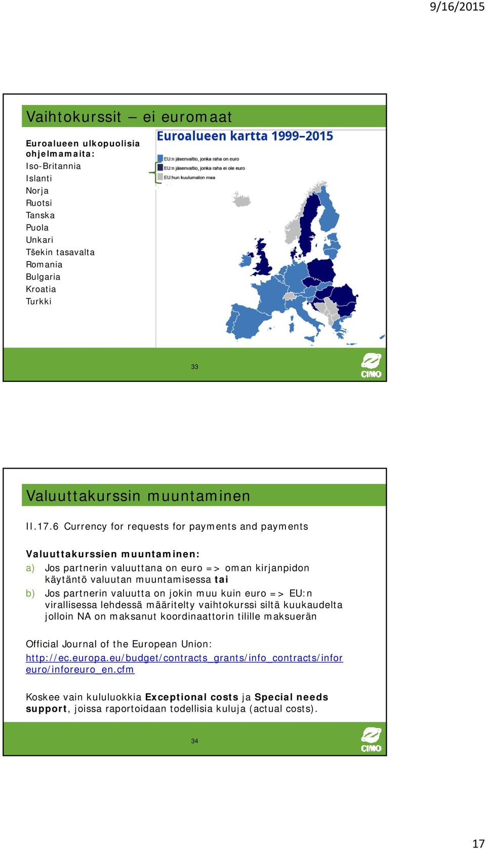 6 Currency for requests for payments and payments Valuuttakurssien muuntaminen: a) Jos partnerin valuuttana on euro => oman kirjanpidon käytäntö valuutan muuntamisessa tai b) Jos partnerin valuutta