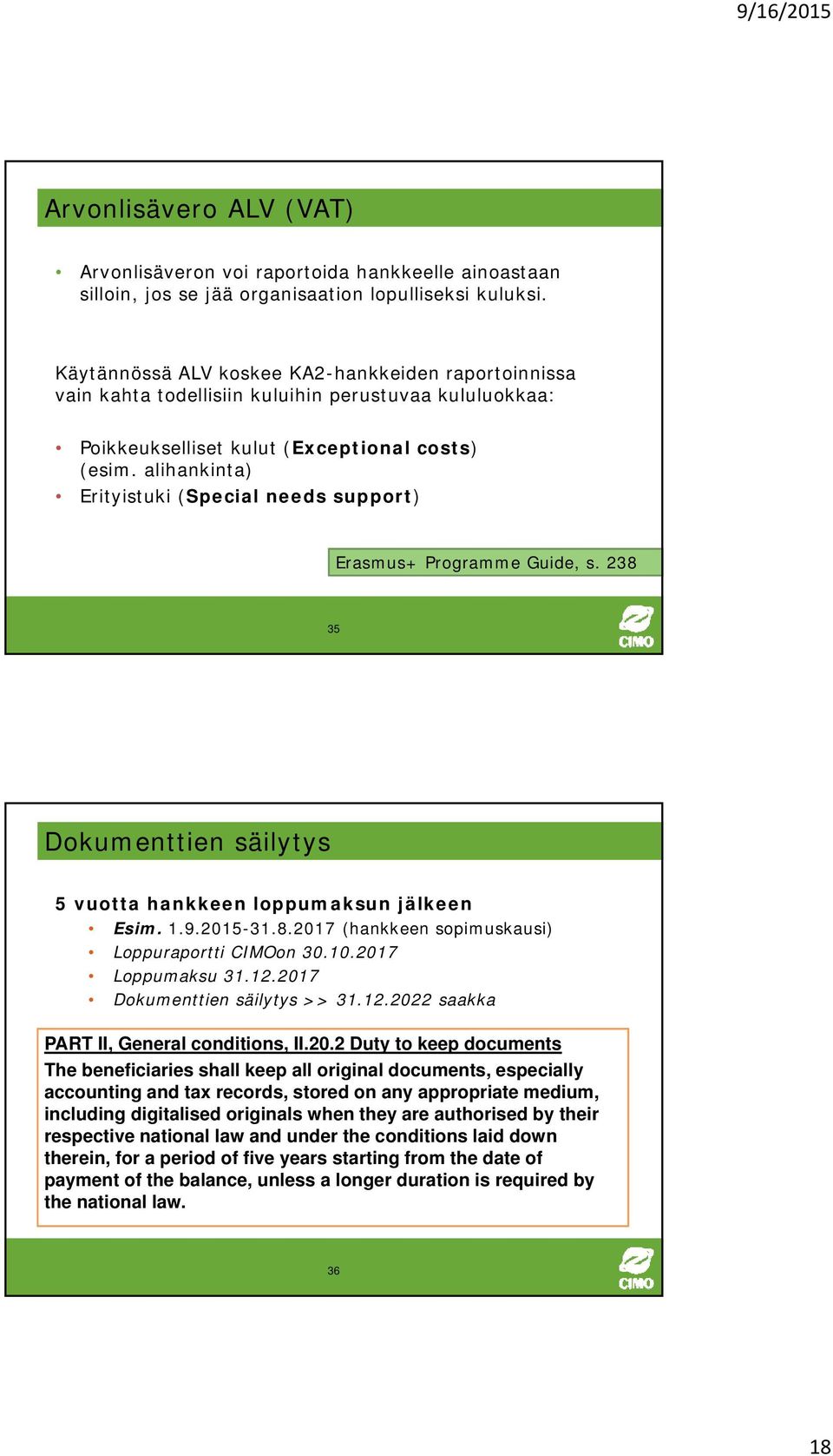 alihankinta) Erityistuki (Special needs support) Erasmus+ Programme Guide, s. 238 35 Dokumenttien säilytys 5 vuotta hankkeen loppumaksun jälkeen Esim. 1.9.2015-31.8.2017 (hankkeen sopimuskausi) Loppuraportti CIMOon 30.