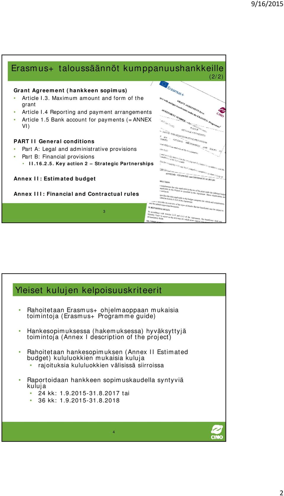 Estimated budget Annex III: Financial and Contractual rules 3 Yleiset kulujen kelpoisuuskriteerit Rahoitetaan Erasmus+ ohjelmaoppaan mukaisia toimintoja (Erasmus+ Programme guide) Hankesopimuksessa