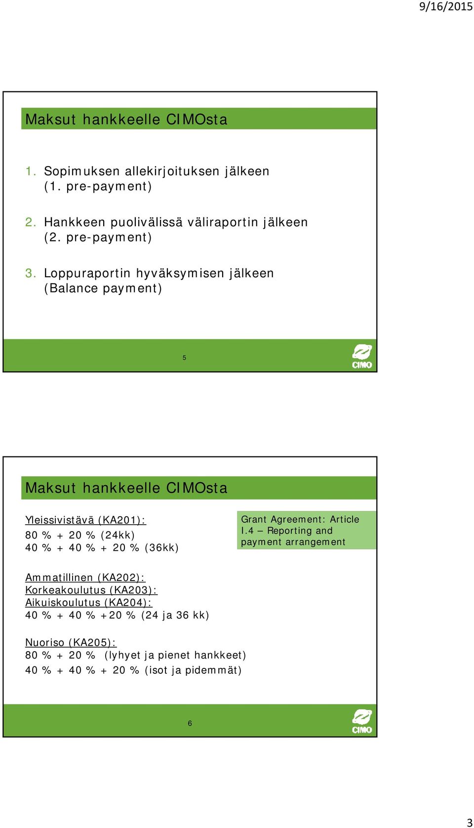 Loppuraportin hyväksymisen jälkeen (Balance payment) 5 Maksut hankkeelle CIMOsta Yleissivistävä (KA201): 80 % + 20 % (24kk) 40 % + 40 % + 20