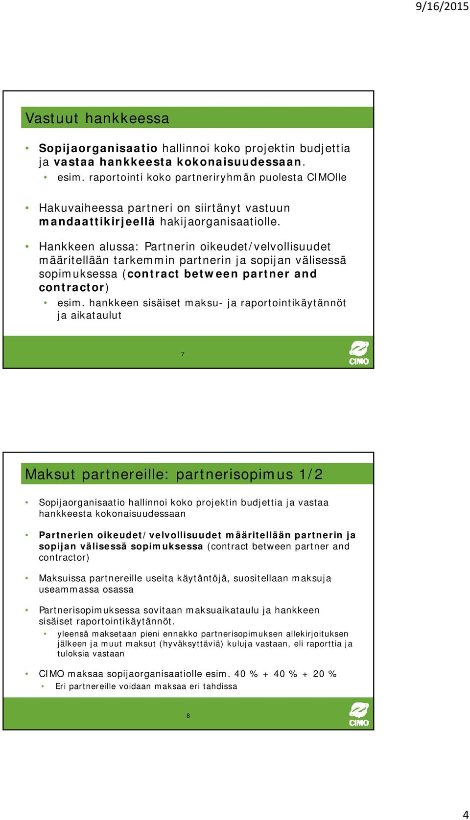 Hankkeen alussa: Partnerin oikeudet/velvollisuudet määritellään tarkemmin partnerin ja sopijan välisessä sopimuksessa (contract between partner and contractor) esim.