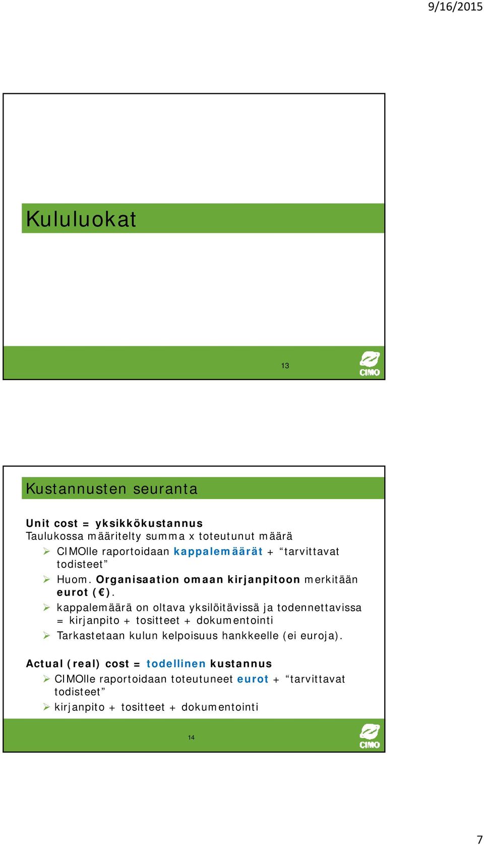 kappalemäärä on oltava yksilöitävissä ja todennettavissa = kirjanpito + tositteet + dokumentointi Tarkastetaan kulun kelpoisuus