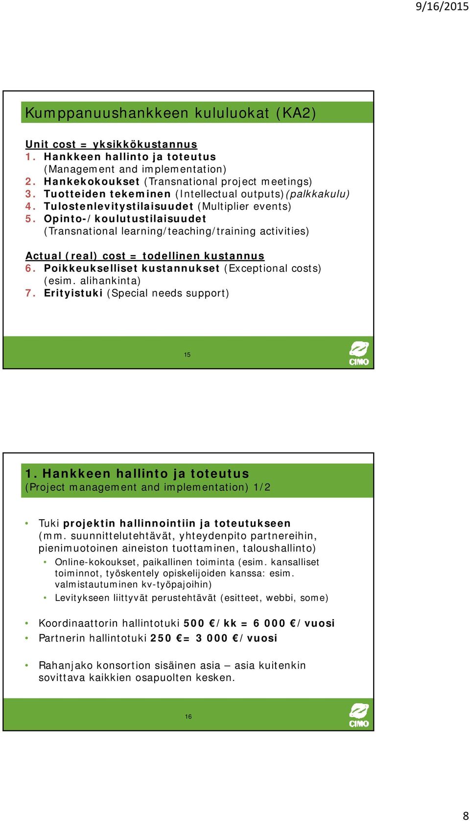 Opinto-/koulutustilaisuudet (Transnational learning/teaching/training activities) Actual (real) cost = todellinen kustannus 6. Poikkeukselliset kustannukset (Exceptional costs) (esim. alihankinta) 7.