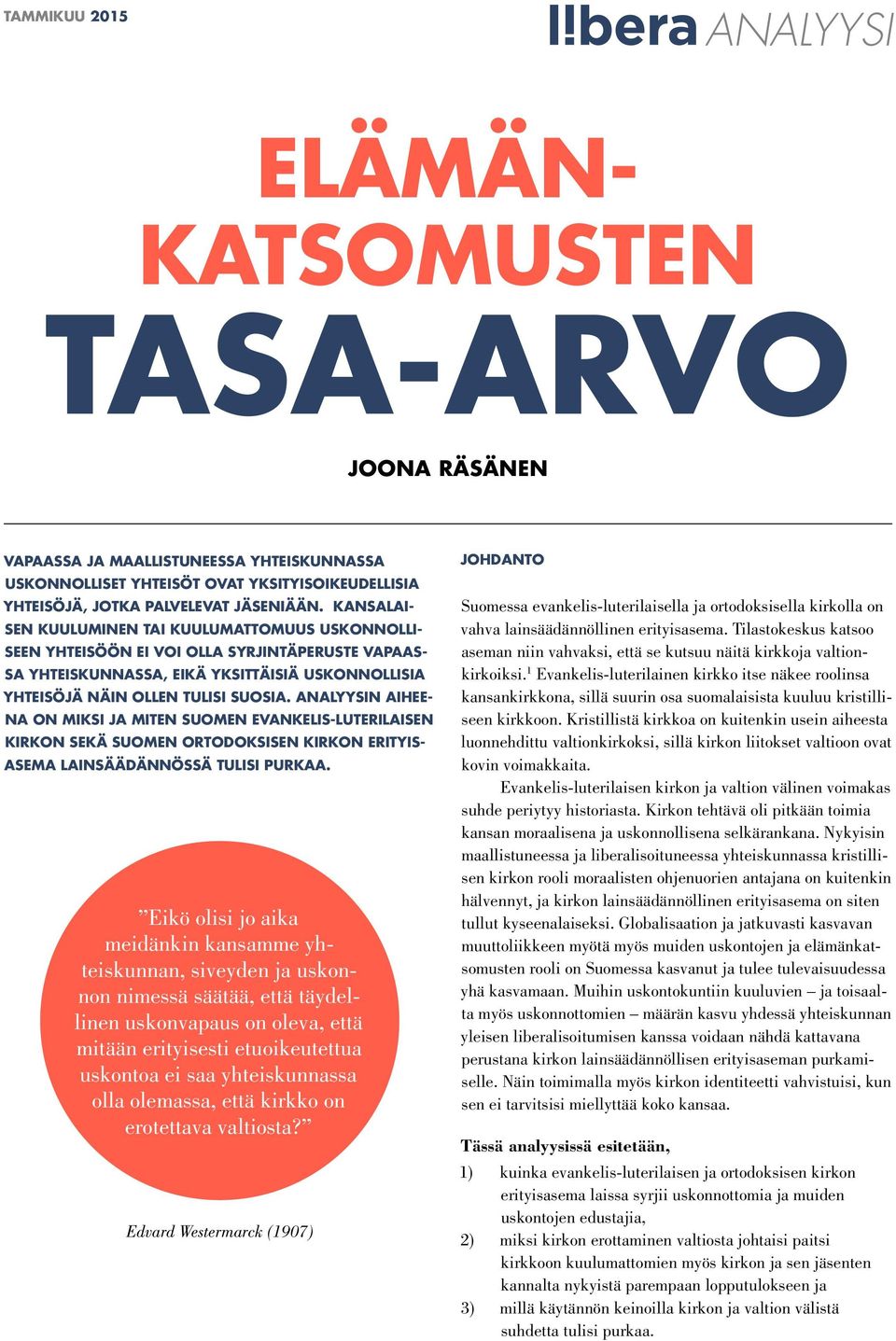KANSALAI- SEN KUULUMINEN TAI KUULUMATTOMUUS USKONNOLLI- SEEN YHTEISÖÖN EI VOI OLLA SYRJINTÄPERUSTE VAPAAS- SA YHTEISKUNNASSA, EIKÄ YKSITTÄISIÄ USKONNOLLISIA YHTEISÖJÄ NÄIN OLLEN TULISI SUOSIA.