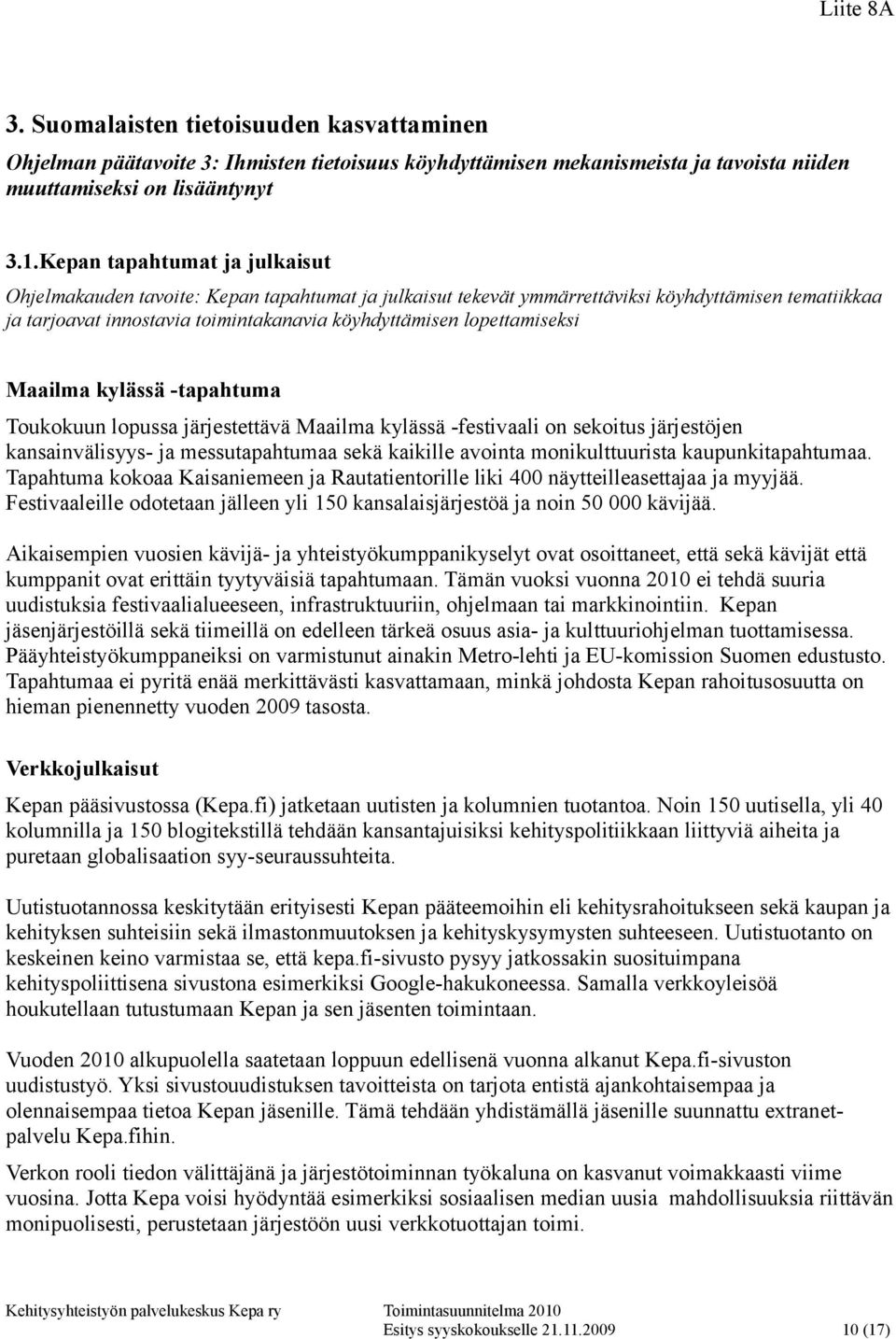 lopettamiseksi Maailma kylässä -tapahtuma Toukokuun lopussa järjestettävä Maailma kylässä -festivaali on sekoitus järjestöjen kansainvälisyys- ja messutapahtumaa sekä kaikille avointa