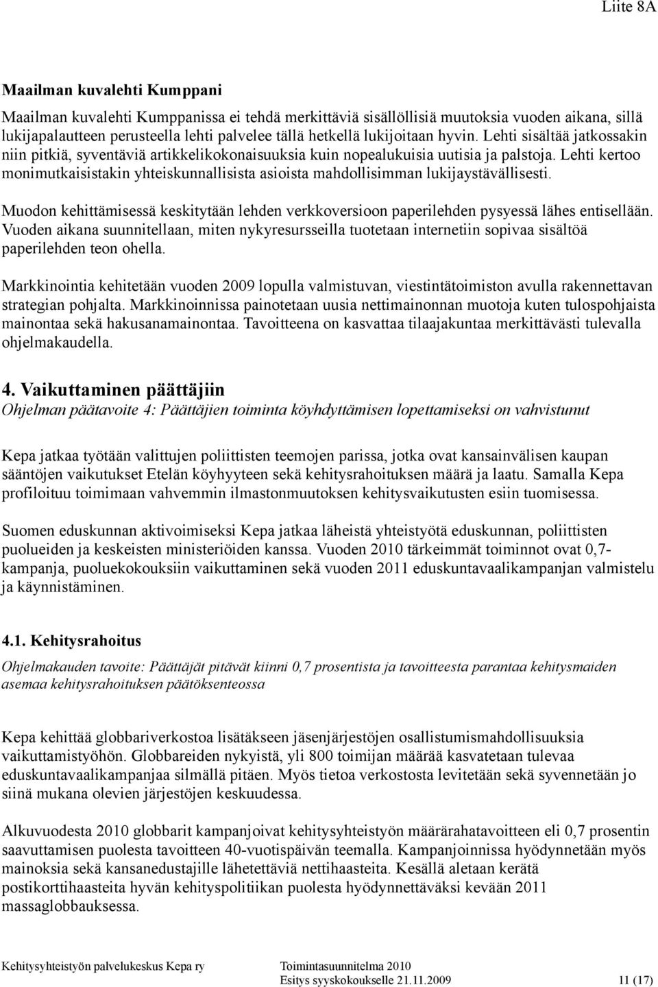 Lehti kertoo monimutkaisistakin yhteiskunnallisista asioista mahdollisimman lukijaystävällisesti. Muodon kehittämisessä keskitytään lehden verkkoversioon paperilehden pysyessä lähes entisellään.