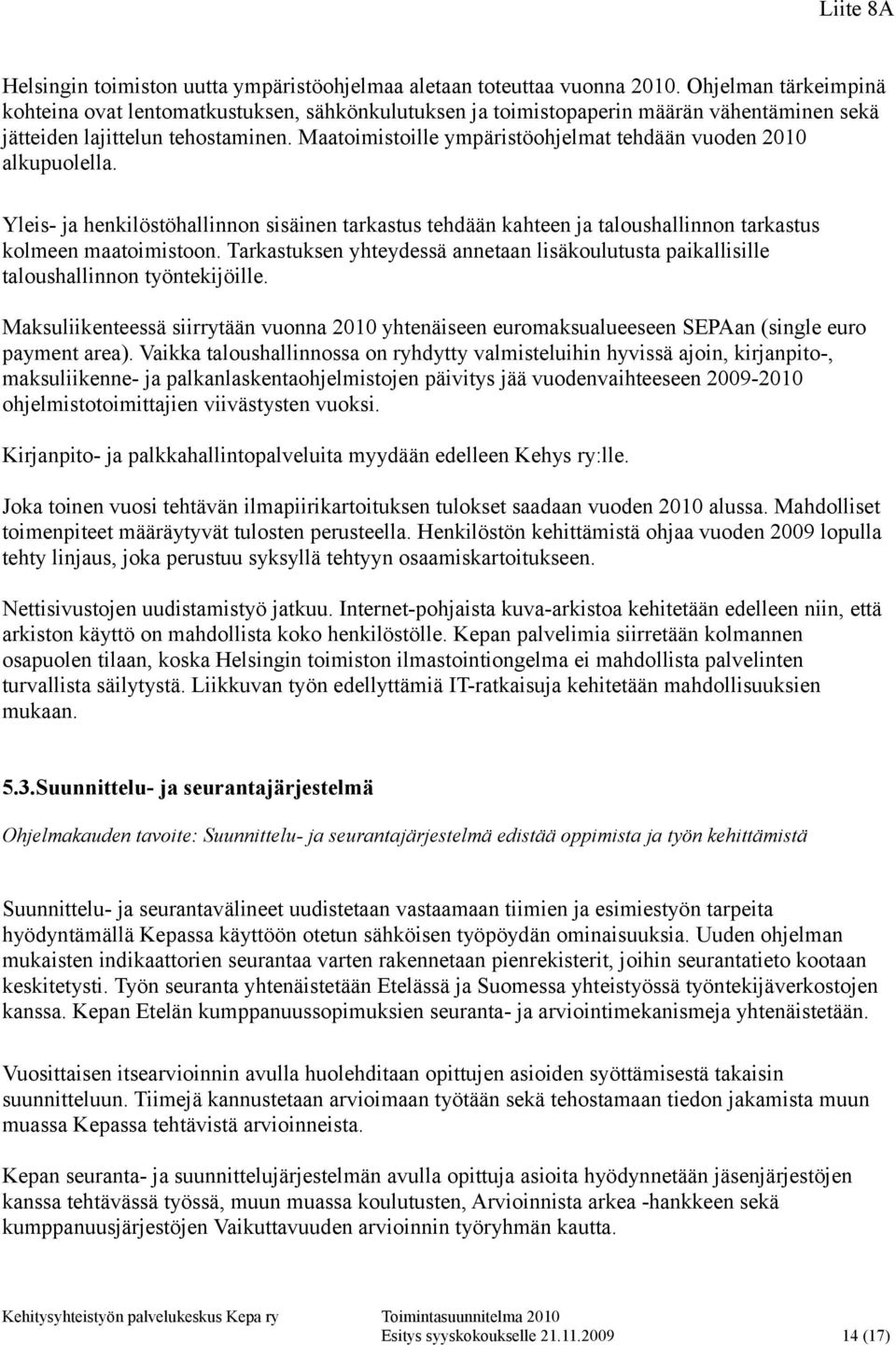 Maatoimistoille ympäristöohjelmat tehdään vuoden 2010 alkupuolella. Yleis- ja henkilöstöhallinnon sisäinen tarkastus tehdään kahteen ja taloushallinnon tarkastus kolmeen maatoimistoon.