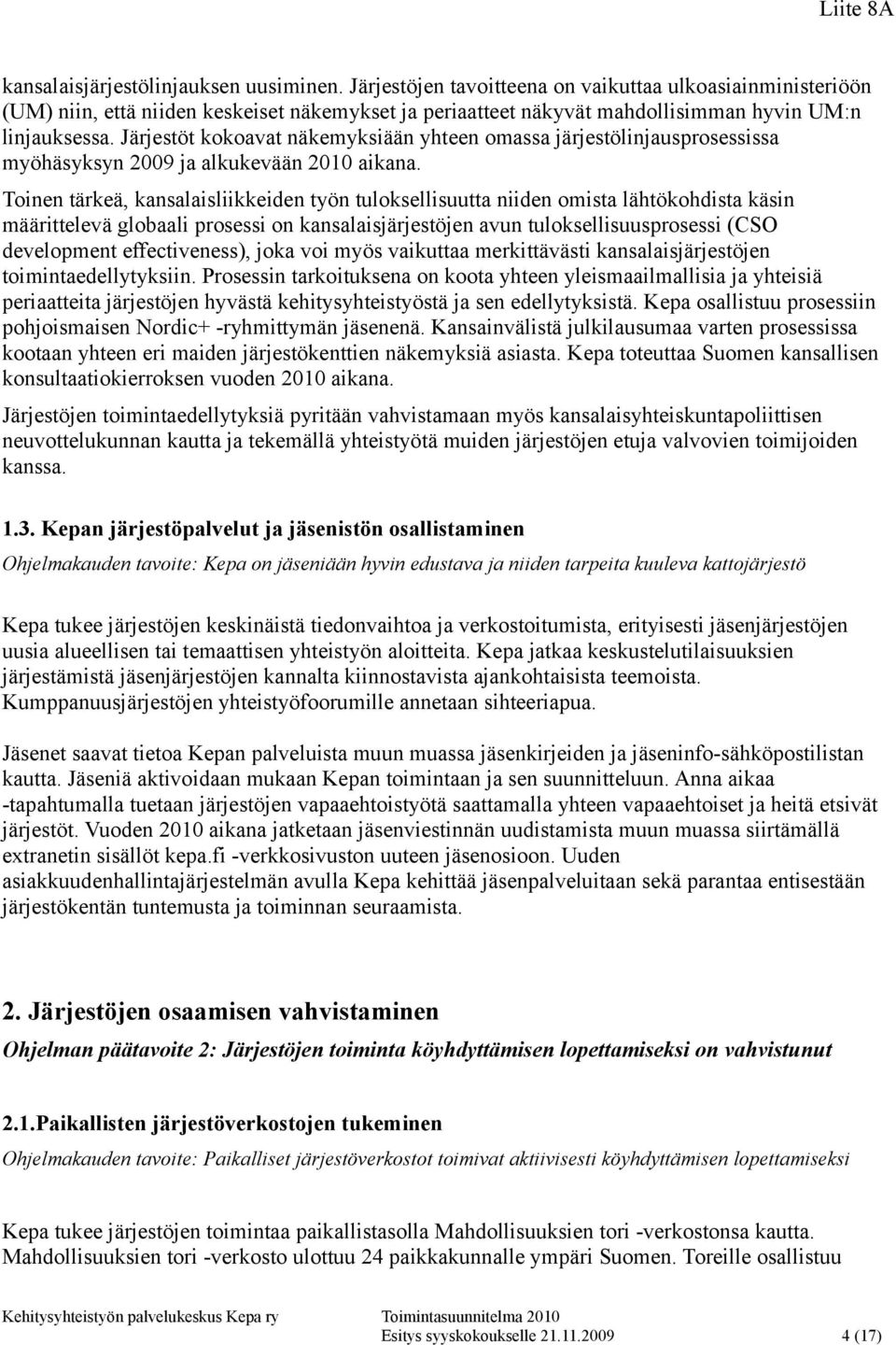 Järjestöt kokoavat näkemyksiään yhteen omassa järjestölinjausprosessissa myöhäsyksyn 2009 ja alkukevään 2010 aikana.