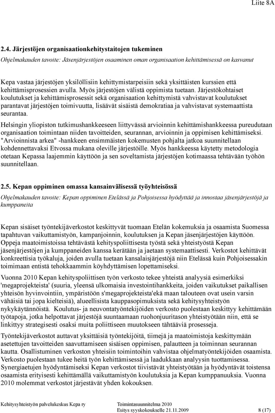 Järjestökohtaiset koulutukset ja kehittämisprosessit sekä organisaation kehittymistä vahvistavat koulutukset parantavat järjestöjen toimivuutta, lisäävät sisäistä demokratiaa ja vahvistavat