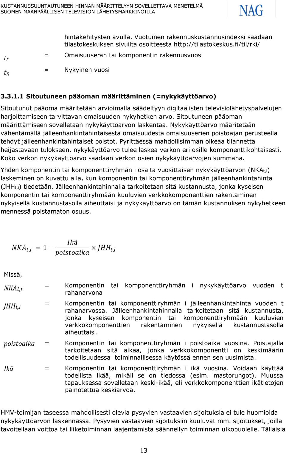 1 Sitoutuneen pääoman määrittäminen (=nykykäyttöarvo) Sitoutunut pääoma määritetään arvioimalla säädeltyyn digitaalisten televisiolähetyspalvelujen harjoittamiseen tarvittavan omaisuuden nykyhetken