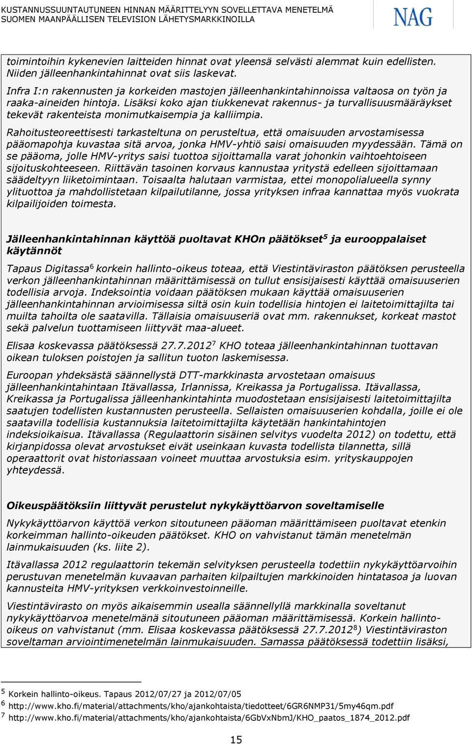 Lisäksi koko ajan tiukkenevat rakennus- ja turvallisuusmääräykset tekevät rakenteista monimutkaisempia ja kalliimpia.