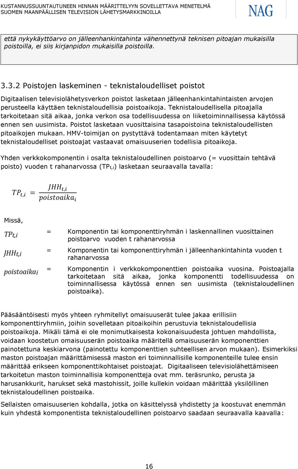 Teknistaloudellisella pitoajalla tarkoitetaan sitä aikaa, jonka verkon osa todellisuudessa on liiketoiminnallisessa käytössä ennen sen uusimista.