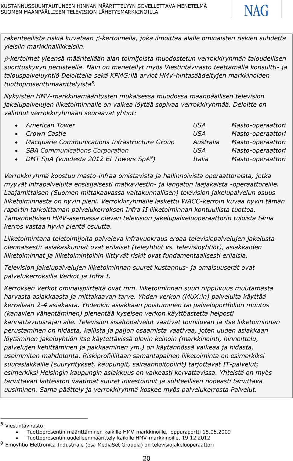 Näin on menetellyt myös Viestintävirasto teettämällä konsultti- ja talouspalveluyhtiö Deloittella sekä KPMG:llä arviot HMV-hintasäädeltyjen markkinoiden tuottoprosenttimäärittelyistä 8.