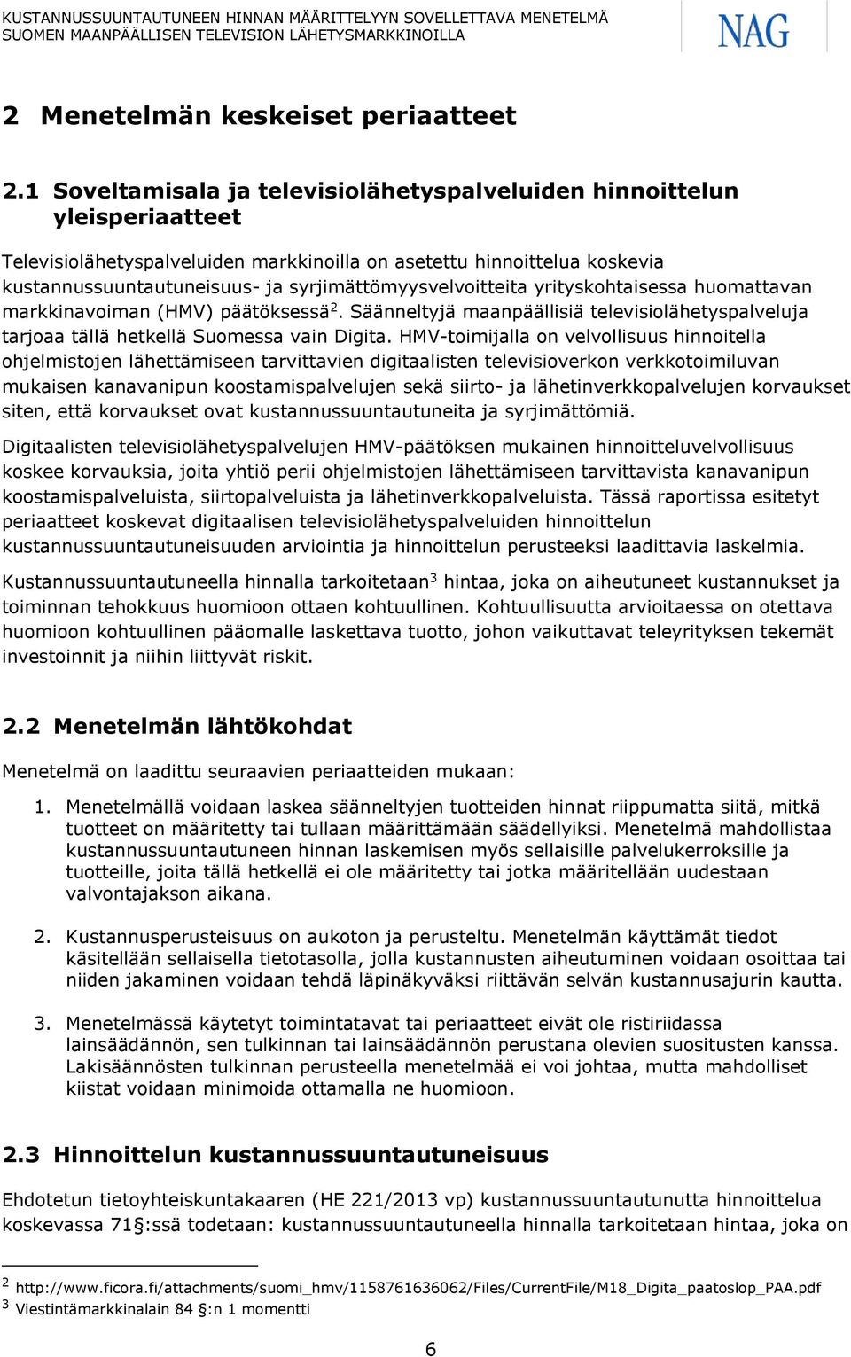 syrjimättömyysvelvoitteita yrityskohtaisessa huomattavan markkinavoiman (HMV) päätöksessä 2. Säänneltyjä maanpäällisiä televisiolähetyspalveluja tarjoaa tällä hetkellä Suomessa vain Digita.