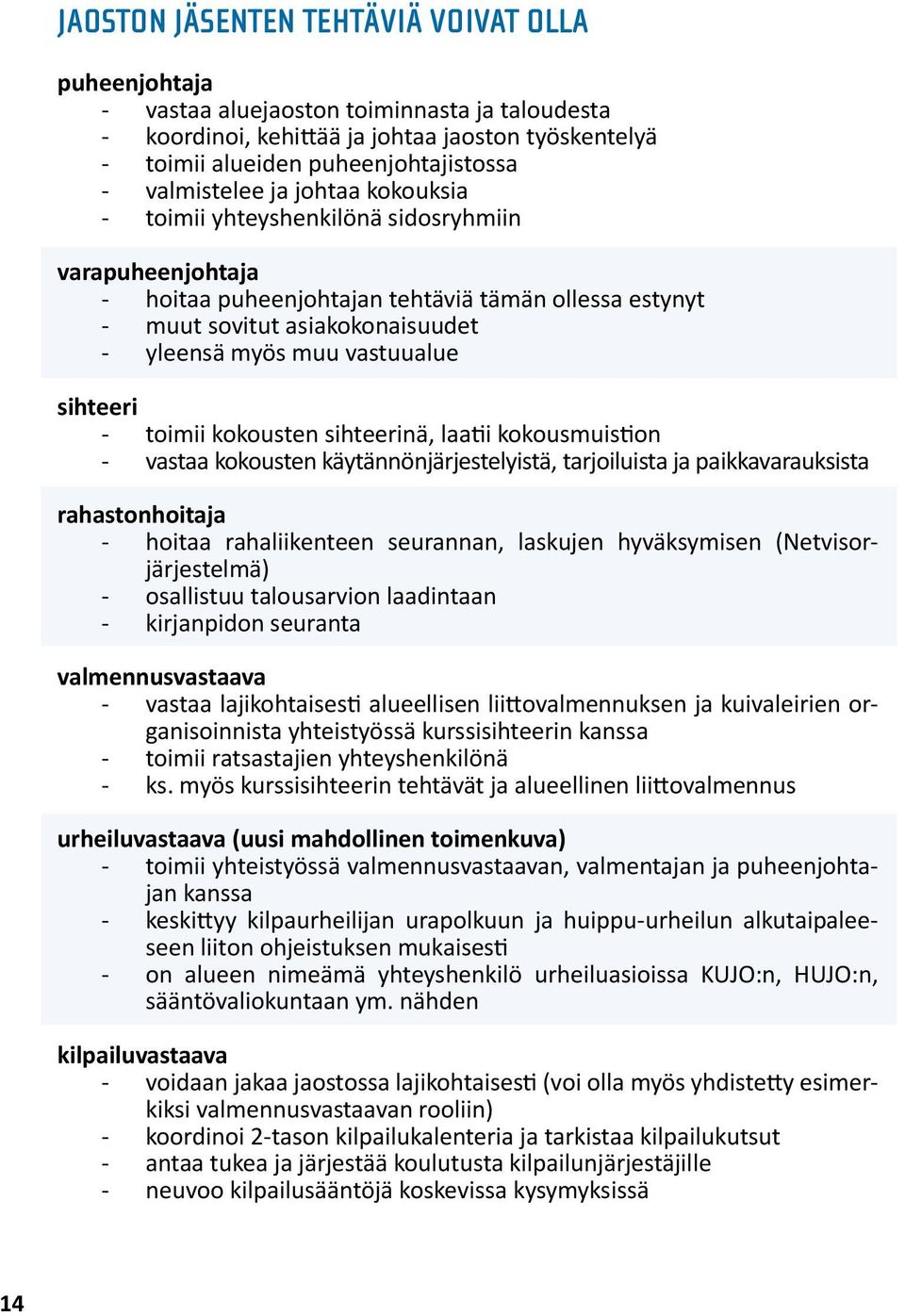 vastuualue sihteeri - toimii kokousten sihteerinä, laatii kokousmuistion - vastaa kokousten käytännönjärjestelyistä, tarjoiluista ja paikkavarauksista rahastonhoitaja - hoitaa rahaliikenteen