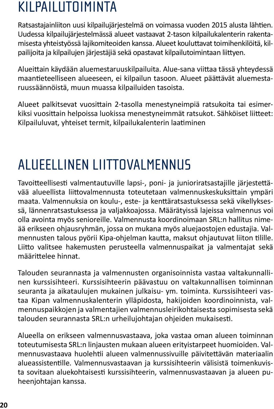 Alueet kouluttavat toimihenkilöitä, kilpailijoita ja kilpailujen järjestäjiä sekä opastavat kilpailutoimintaan liittyen. Alueittain käydään aluemestaruuskilpailuita.