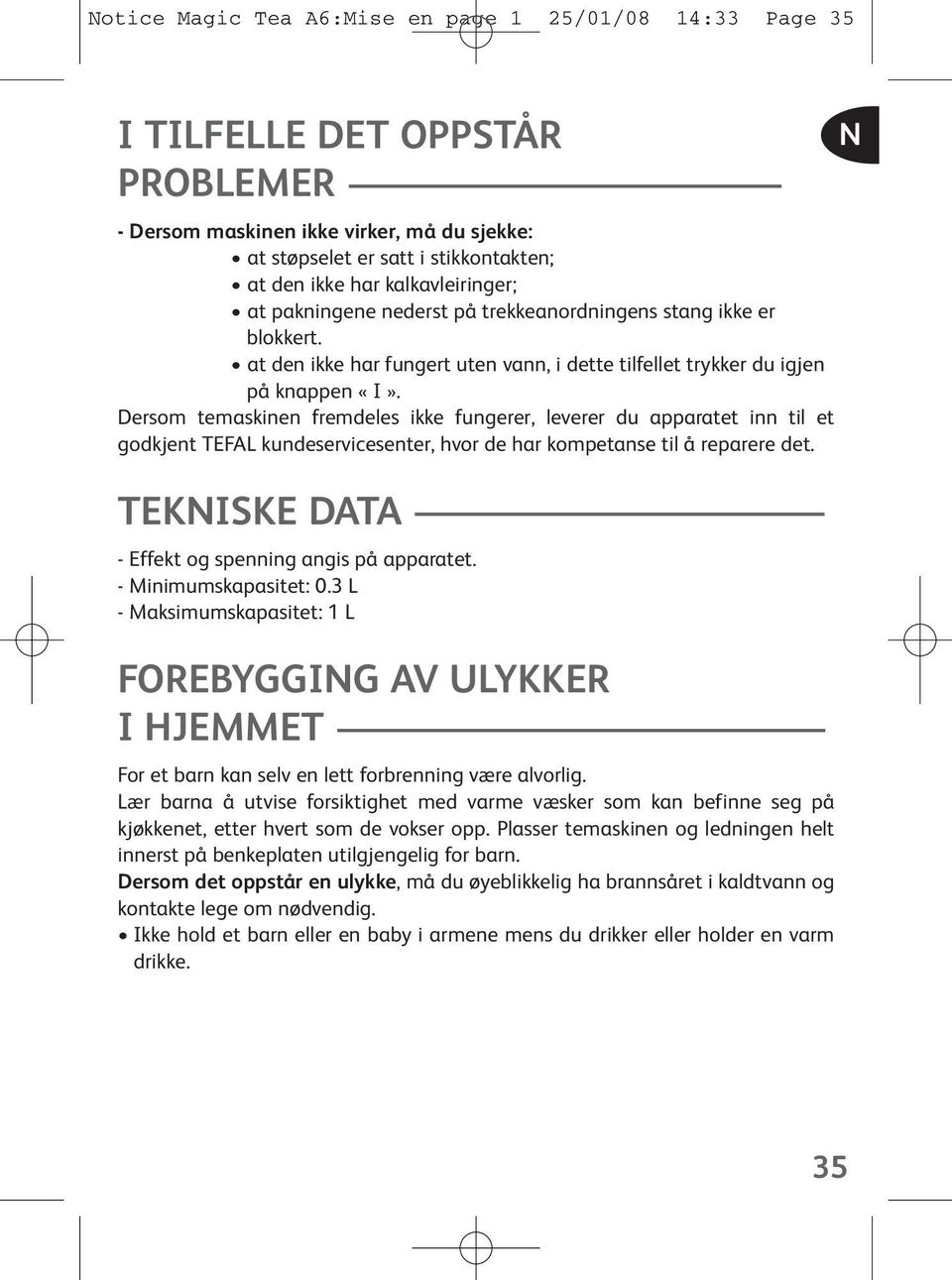 Dersom temaskinen fremdeles ikke fungerer, leverer du apparatet inn til et godkjent TEFAL kundeservicesenter, hvor de har kompetanse til å reparere det.