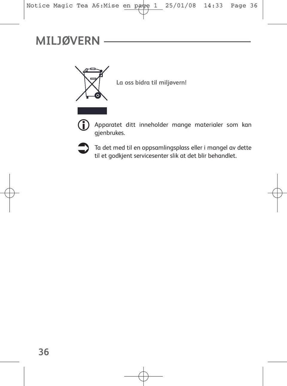 i Apparatet ditt inneholder mange materialer som kan gjenbrukes.