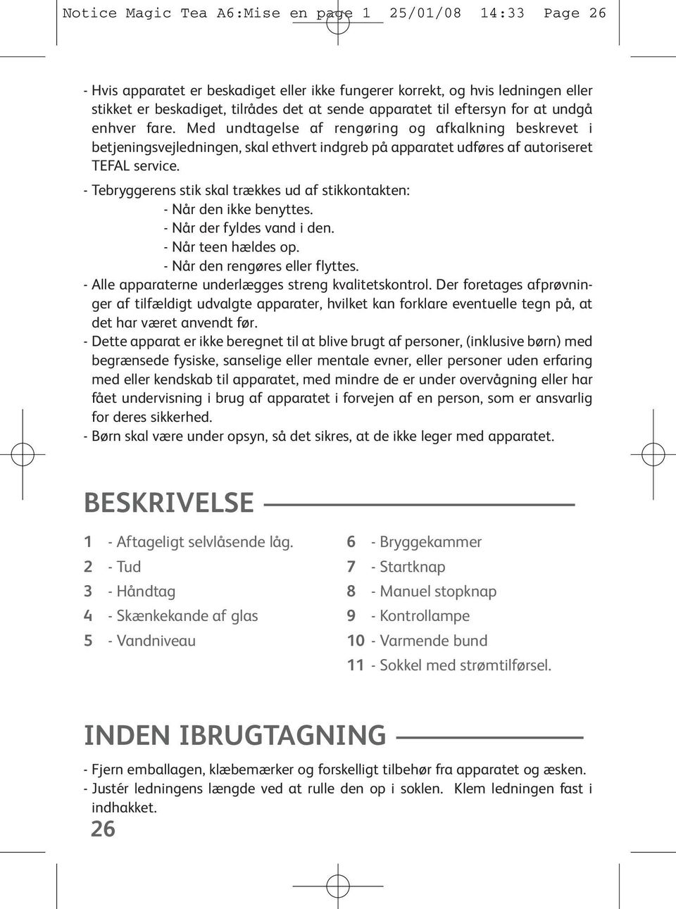 - Tebryggerens stik skal trækkes ud af stikkontakten: - Når den ikke benyttes. - Når der fyldes vand i den. - Når teen hældes op. - Når den rengøres eller flyttes.