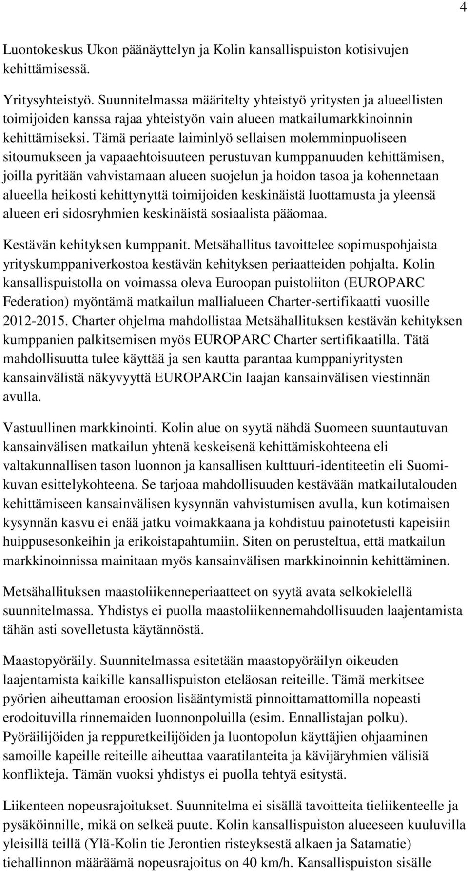 Tämä periaate laiminlyö sellaisen molemminpuoliseen sitoumukseen ja vapaaehtoisuuteen perustuvan kumppanuuden kehittämisen, joilla pyritään vahvistamaan alueen suojelun ja hoidon tasoa ja kohennetaan