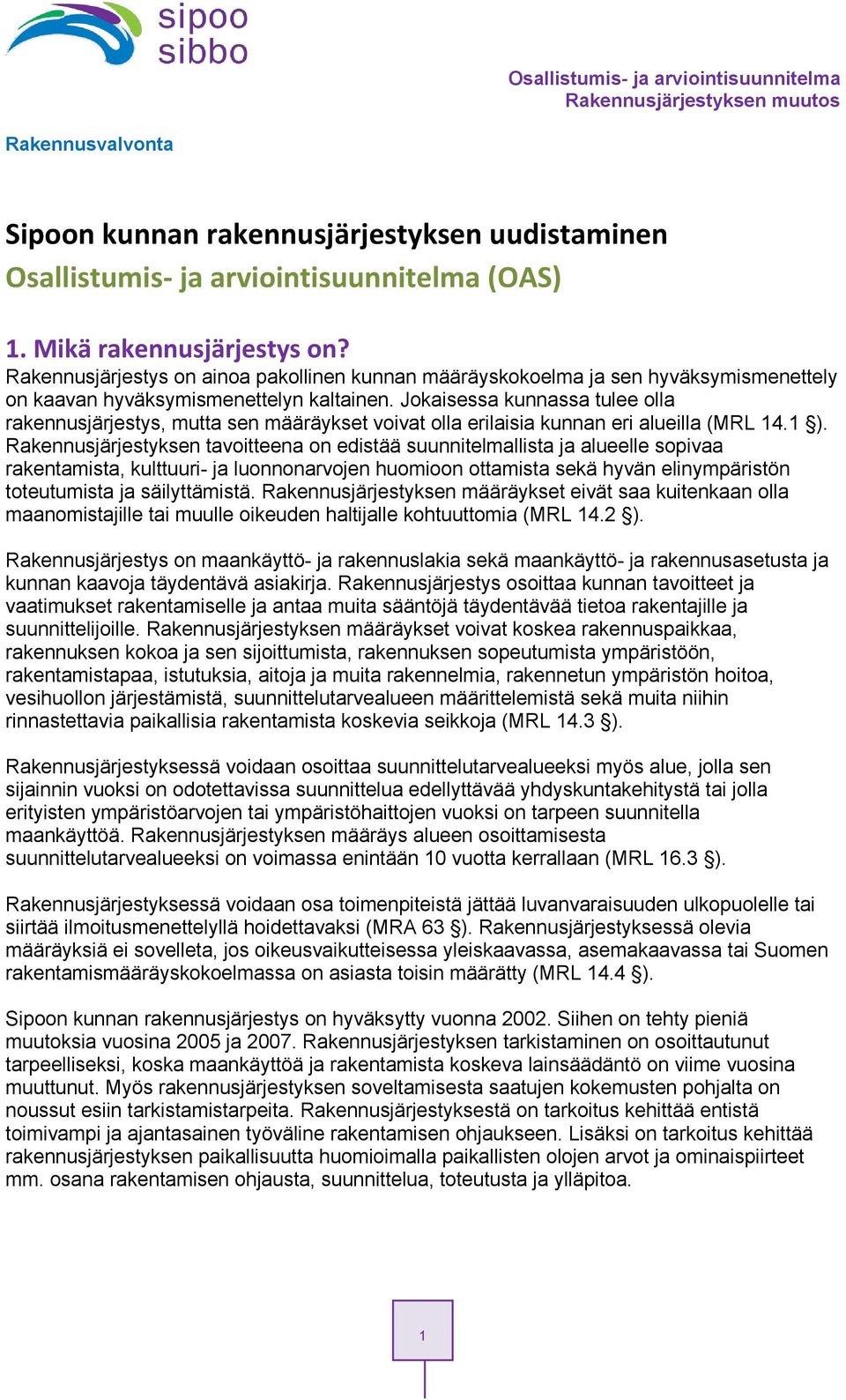 Jkaisessa kunnassa tulee lla rakennusjärjestys, mutta sen määräykset vivat lla erilaisia kunnan eri alueilla (MRL 14.1 ).