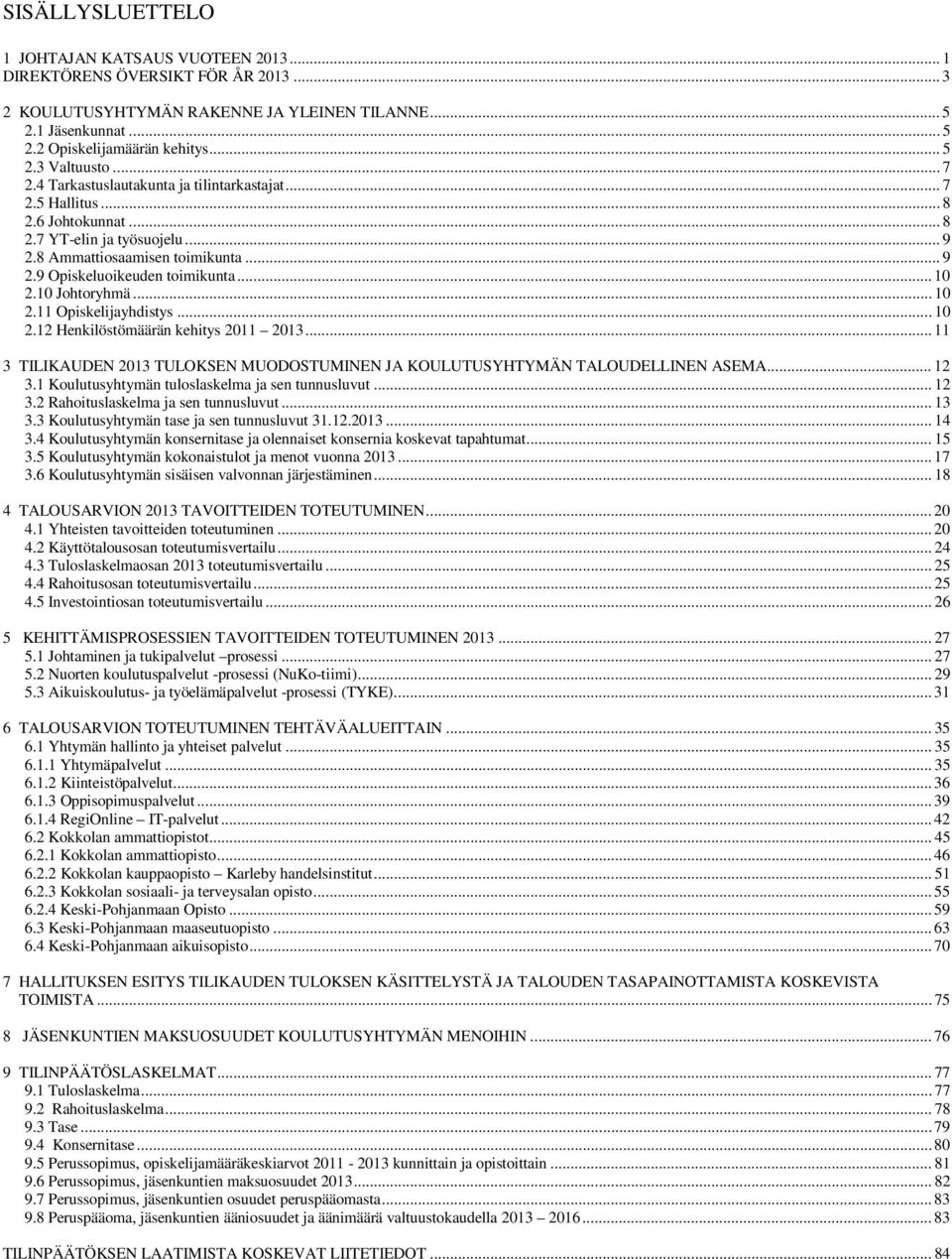 10 Johtoryhmä... 10 2.11 Opiskelijayhdistys... 10 2.12 Henkilöstömäärän kehitys 2011 2013... 11 3 TILIKAUDEN 2013 TULOKSEN MUODOSTUMINEN JA KOULUTUSYHTYMÄN TALOUDELLINEN ASEMA... 12 3.