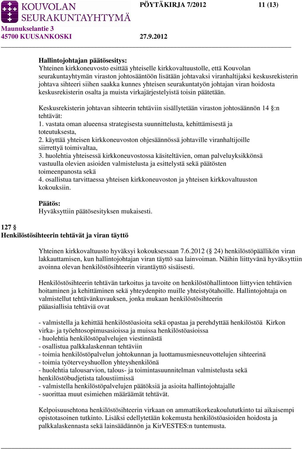 Keskusrekisterin johtavan sihteerin tehtäviin sisällytetään viraston johtosäännön 14 :n tehtävät: 1. vastata oman alueensa strategisesta suunnittelusta, kehittämisestä ja toteutuksesta, 2.