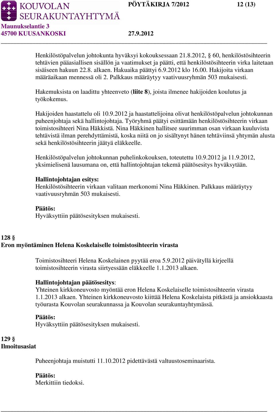 Hakijoita virkaan määräaikaan mennessä oli 2. Palkkaus määräytyy vaativuusryhmän 503 mukaisesti. Hakemuksista on laadittu yhteenveto (liite 8), joista ilmenee hakijoiden koulutus ja työkokemus.